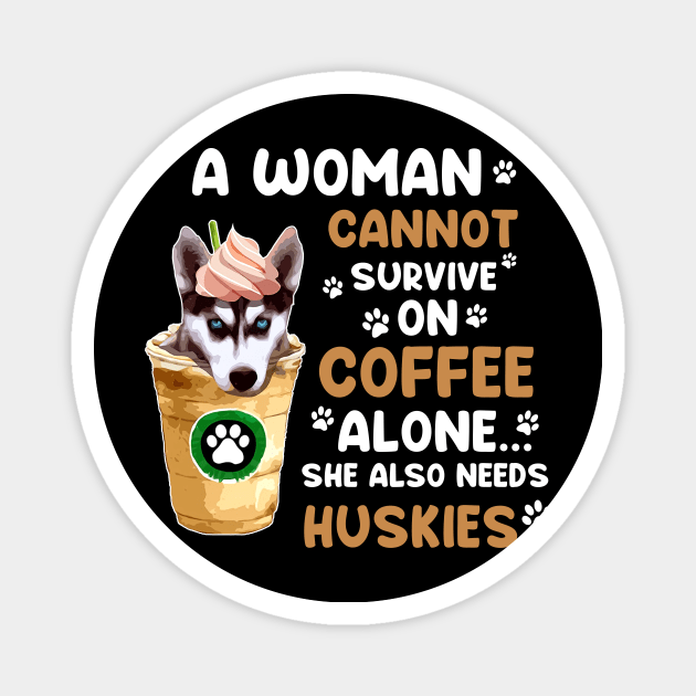 A Woman Cannot Survive On Coffee Alone She Also Needs Her Husky tshirt funny gift Magnet by American Woman